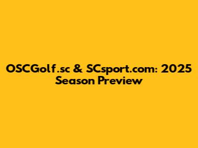 OSCGolf.sc & SCsport.com: 2025 Season Preview
