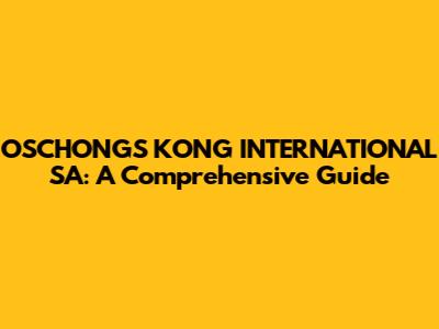 OSCHONGS KONG INTERNATIONAL SA: A Comprehensive Guide