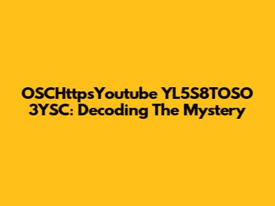 OSCHttpsYoutube YL5S8TOSO 3YSC: Decoding The Mystery