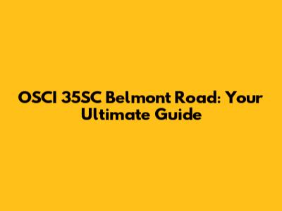 OSCI 35SC Belmont Road: Your Ultimate Guide