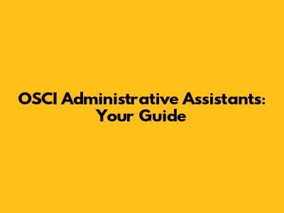OSCI Administrative Assistants: Your Guide