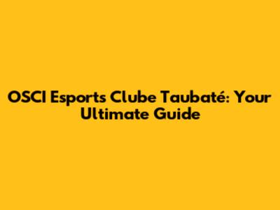 OSCI Esports Clube Taubaté: Your Ultimate Guide