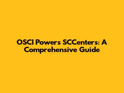 OSCI Powers SCCenters: A Comprehensive Guide