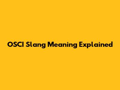 OSCI Slang Meaning Explained