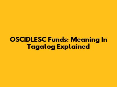 OSCIDLESC Funds: Meaning In Tagalog Explained