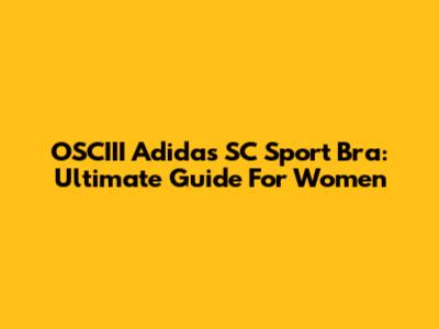 OSCIII Adidas SC Sport Bra: Ultimate Guide For Women