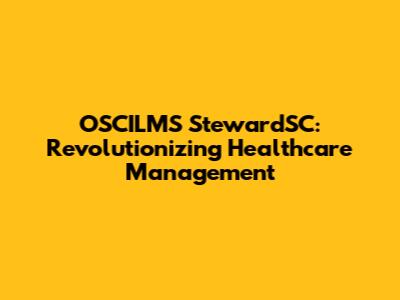 OSCILMS StewardSC: Revolutionizing Healthcare Management