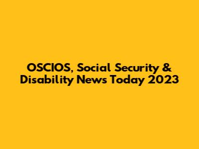 OSCIOS, Social Security & Disability News Today 2023