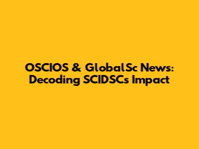 OSCIOS & GlobalSc News: Decoding SCIDSC's Impact