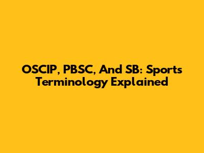 OSCIP, PBSC, And SB: Sports Terminology Explained