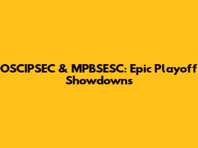 OSCIPSEC & MPBSESC: Epic Playoff Showdowns