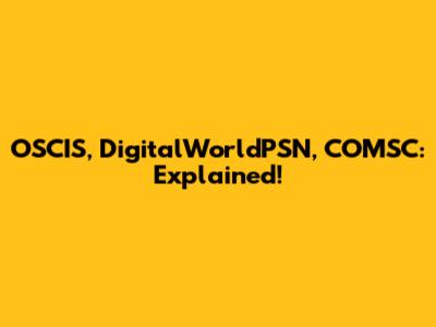 OSCIS, DigitalWorldPSN, COMSC: Explained!