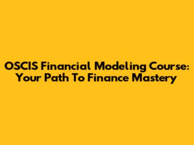 OSCIS Financial Modeling Course: Your Path To Finance Mastery