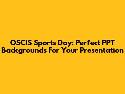 OSCIS Sports Day: Perfect PPT Backgrounds For Your Presentation