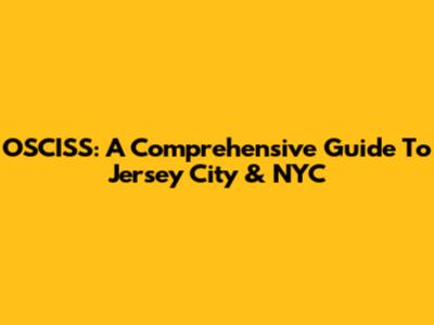 OSCISS: A Comprehensive Guide To Jersey City & NYC