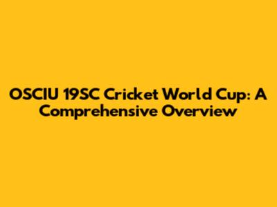 OSCIU 19SC Cricket World Cup: A Comprehensive Overview