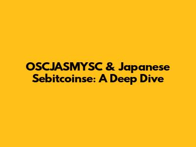 OSCJASMYSC & Japanese Sebitcoinse: A Deep Dive
