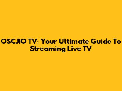 OSCJIO TV: Your Ultimate Guide To Streaming Live TV