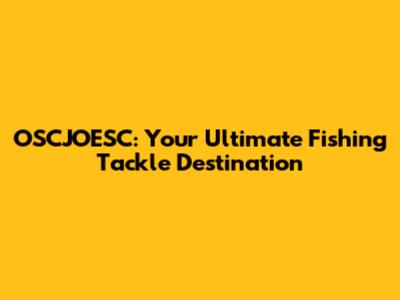 OSCJOESC: Your Ultimate Fishing Tackle Destination