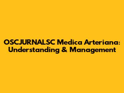 OSCJURNALSC Medica Arteriana: Understanding & Management