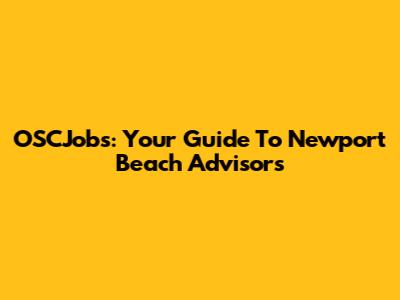 OSCJobs: Your Guide To Newport Beach Advisors