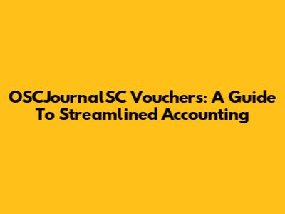OSCJournalSC Vouchers: A Guide To Streamlined Accounting