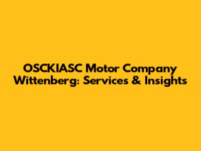 OSCKIASC Motor Company Wittenberg: Services & Insights