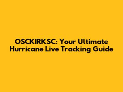 OSCKIRKSC: Your Ultimate Hurricane Live Tracking Guide