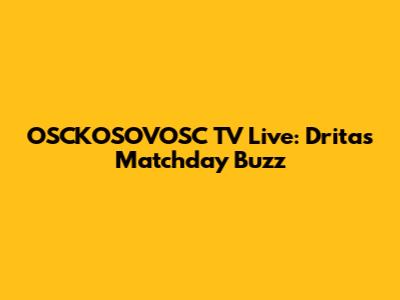 OSCKOSOVOSC TV Live: Drita's Matchday Buzz