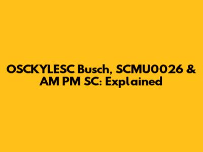 OSCKYLESC Busch, SCMU0026 & AM PM SC: Explained