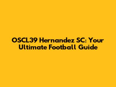 OSCL39 Hernandez SC: Your Ultimate Football Guide