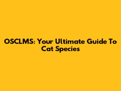 OSCLMS: Your Ultimate Guide To Cat Species