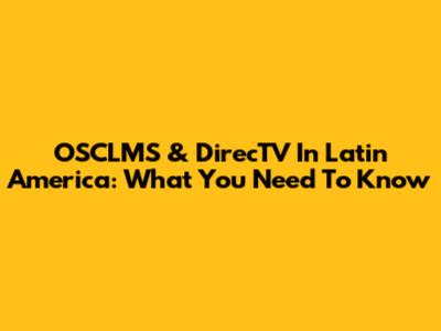 OSCLMS & DirecTV In Latin America: What You Need To Know