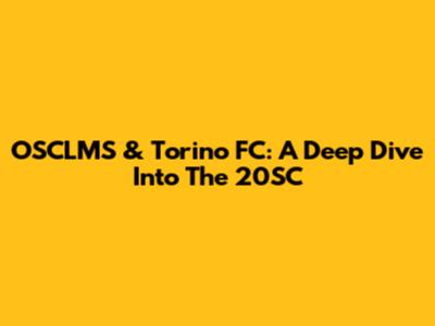 OSCLMS & Torino FC: A Deep Dive Into The 20SC