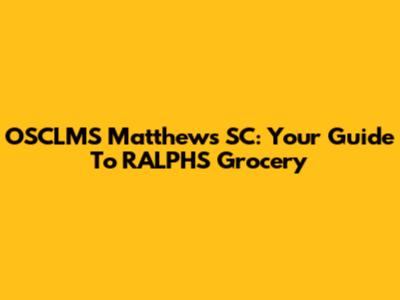 OSCLMS Matthews SC: Your Guide To RALPHS Grocery