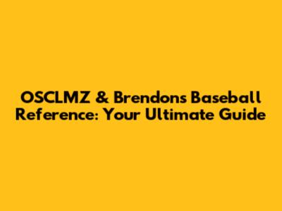 OSCLMZ & Brendon's Baseball Reference: Your Ultimate Guide