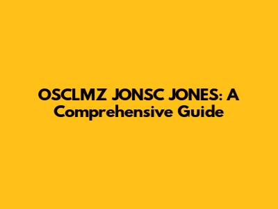 OSCLMZ JONSC JONES: A Comprehensive Guide