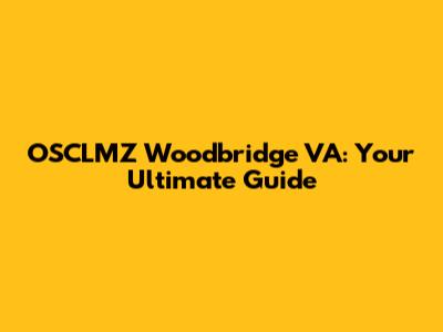 OSCLMZ Woodbridge VA: Your Ultimate Guide
