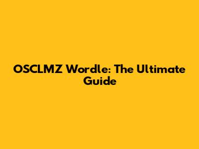 OSCLMZ Wordle: The Ultimate Guide