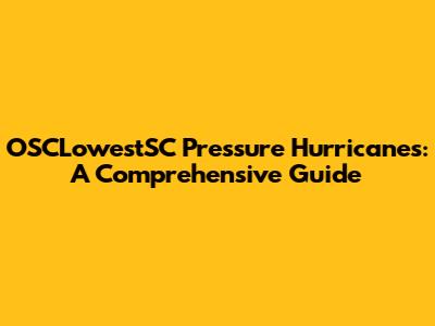 OSCLowestSC Pressure Hurricanes: A Comprehensive Guide