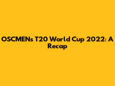 OSCMEN's T20 World Cup 2022: A Recap