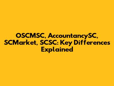 OSCMSC, AccountancySC, SCMarket, SCSC: Key Differences Explained