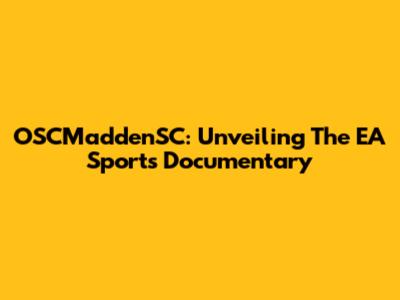 OSCMaddenSC: Unveiling The EA Sports Documentary