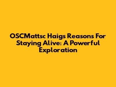 OSCMattsc Haig's Reasons For Staying Alive: A Powerful Exploration