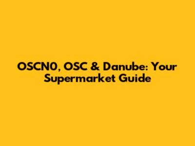 OSCN0, OSC & Danube: Your Supermarket Guide