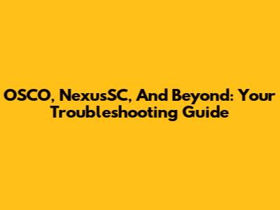 OSCO, NexusSC, And Beyond: Your Troubleshooting Guide