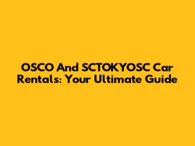 OSCO And SCTOKYOSC Car Rentals: Your Ultimate Guide