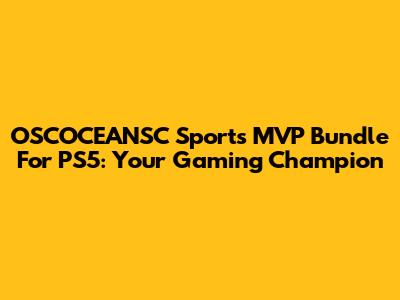 OSCOCEANSC Sports MVP Bundle For PS5: Your Gaming Champion