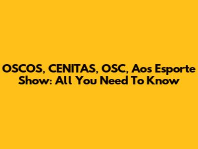 OSCOS, CENITAS, OSC, Aos Esporte Show: All You Need To Know