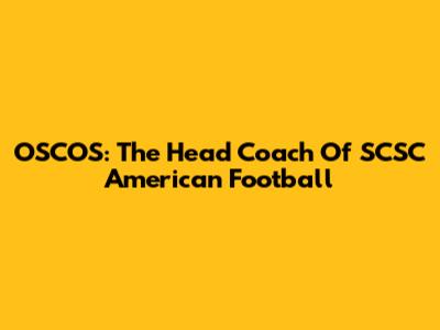OSCOS: The Head Coach Of SCSC American Football